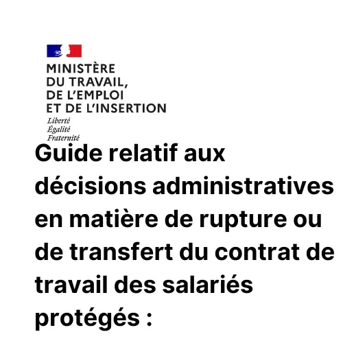 Guide relatif aux décisions administratives en matière de rupture ou de transfert du contrat de travail des salariés protégés